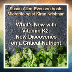 What's New with Vitamin K2 - New Discoveries on a Critical Nutrient
